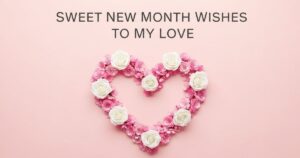 110 Sweet New Month Wishes To My Love / Crush (Him or Her)