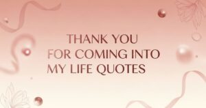 80+ Thank You for Coming Into My Life Quotes