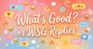 350+ Replies to What’s Good (WSG) Funny, Flirty & More