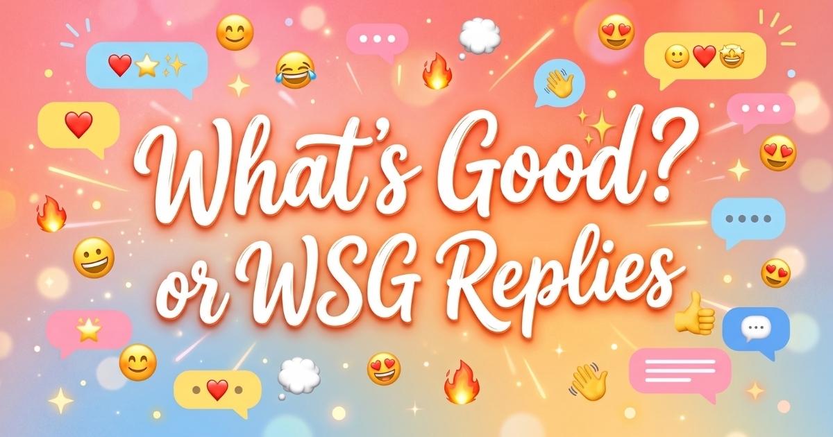 350+ Replies to What’s Good (WSG) Funny, Flirty & More