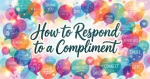 How to Respond to a Compliment: 100+ Best Replies for Every Situation 